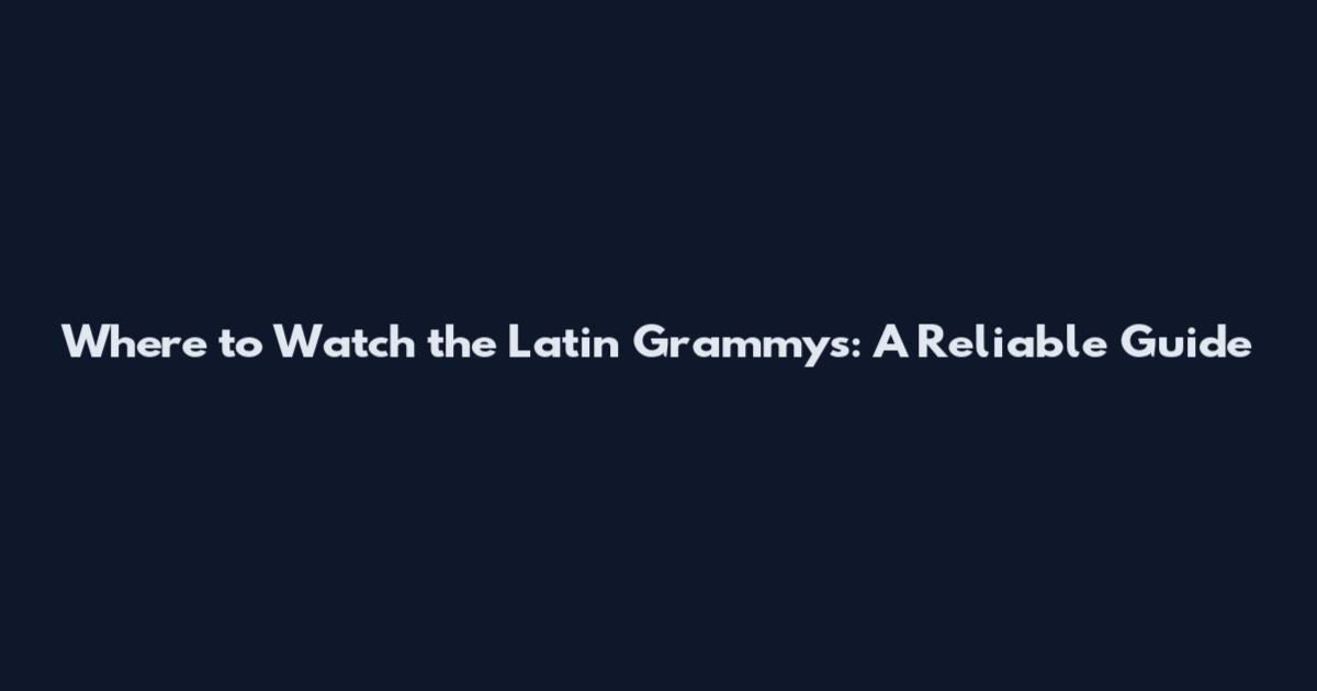 Where to Watch the Latin Grammys: A Reliable Guide