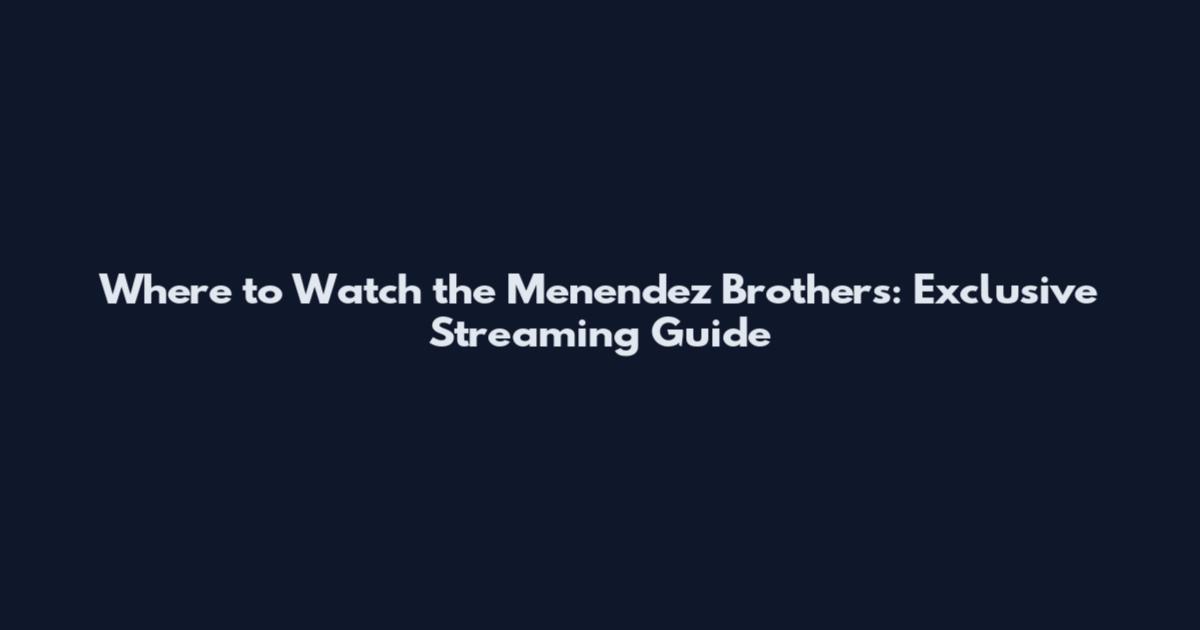 Where to Watch the Menendez Brothers: Exclusive Streaming Guide