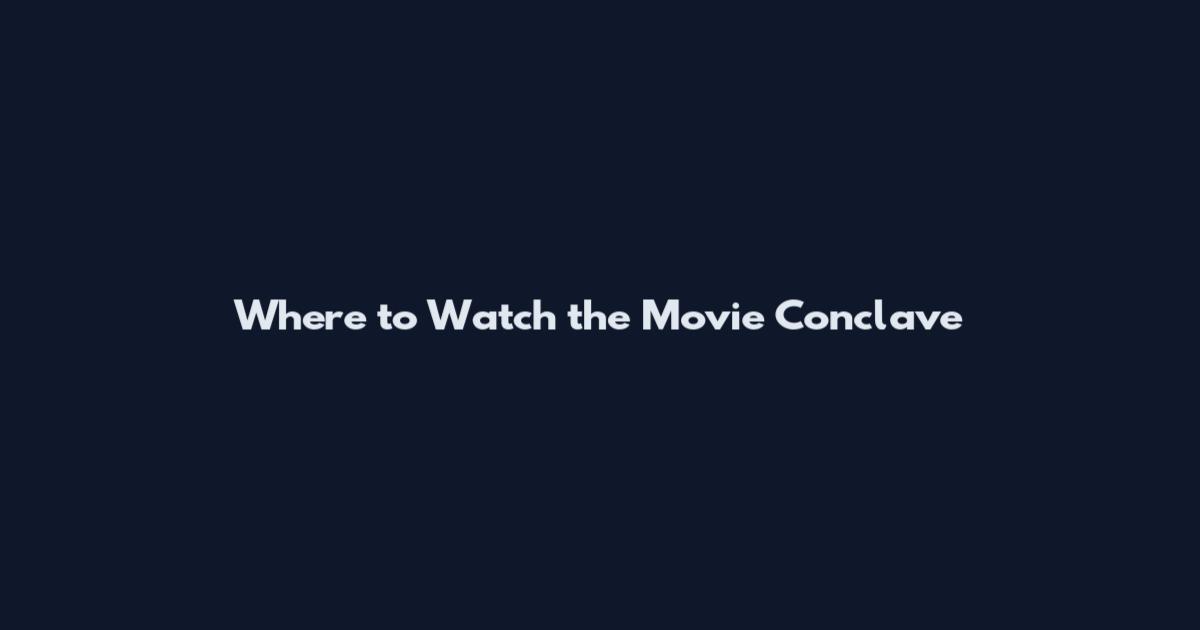 Where to Watch the Movie Conclave