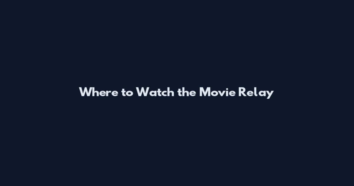 Where to Watch the Movie Relay