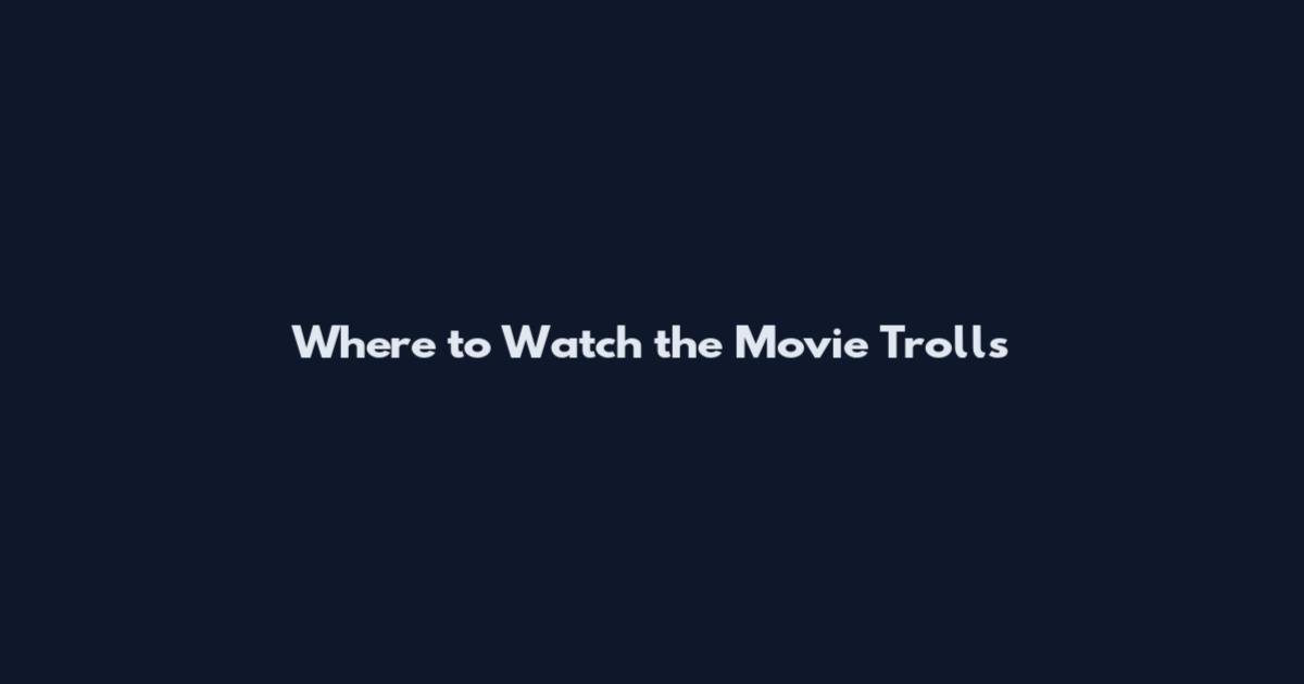 Where to Watch the Movie Trolls