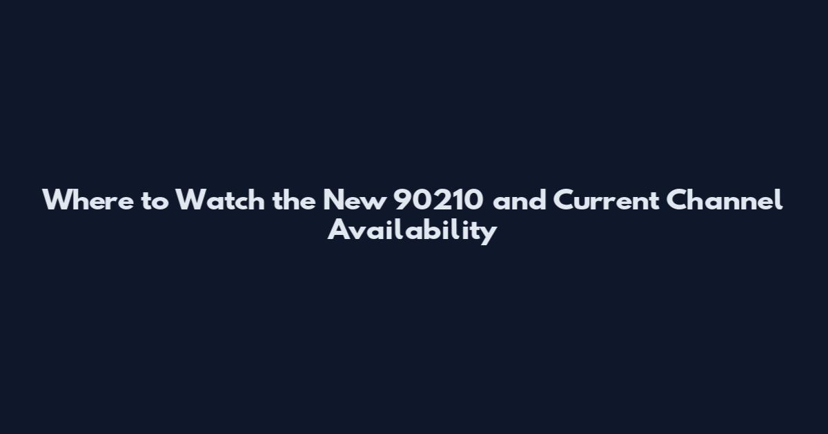 Where to Watch the New 90210 and Current Channel Availability