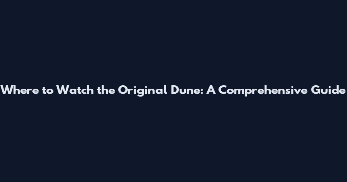 Where to Watch the Original Dune: A Comprehensive Guide