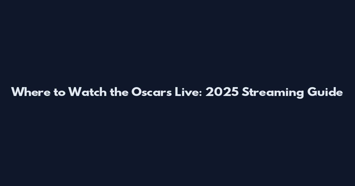 Where to Watch the Oscars Live: 2025 Streaming Guide