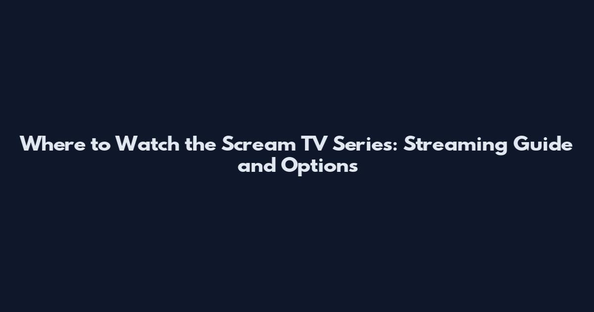 Where to Watch the Scream TV Series: Streaming Guide and Options
