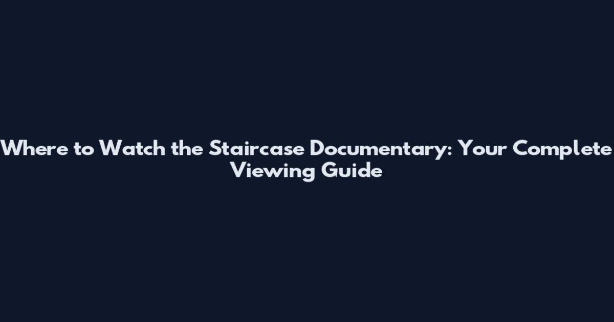 Where to Watch the Staircase Documentary: Your Complete Viewing Guide