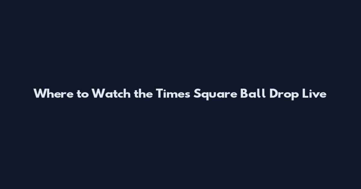 Where to Watch the Times Square Ball Drop Live