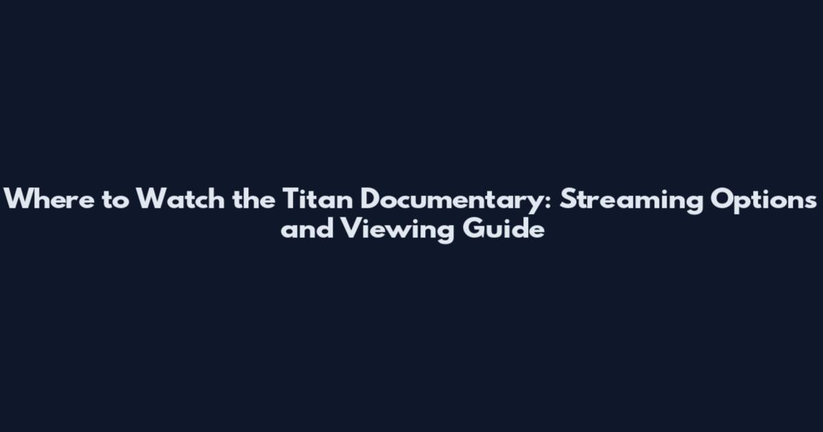 Where to Watch the Titan Documentary: Streaming Options and Viewing Guide
