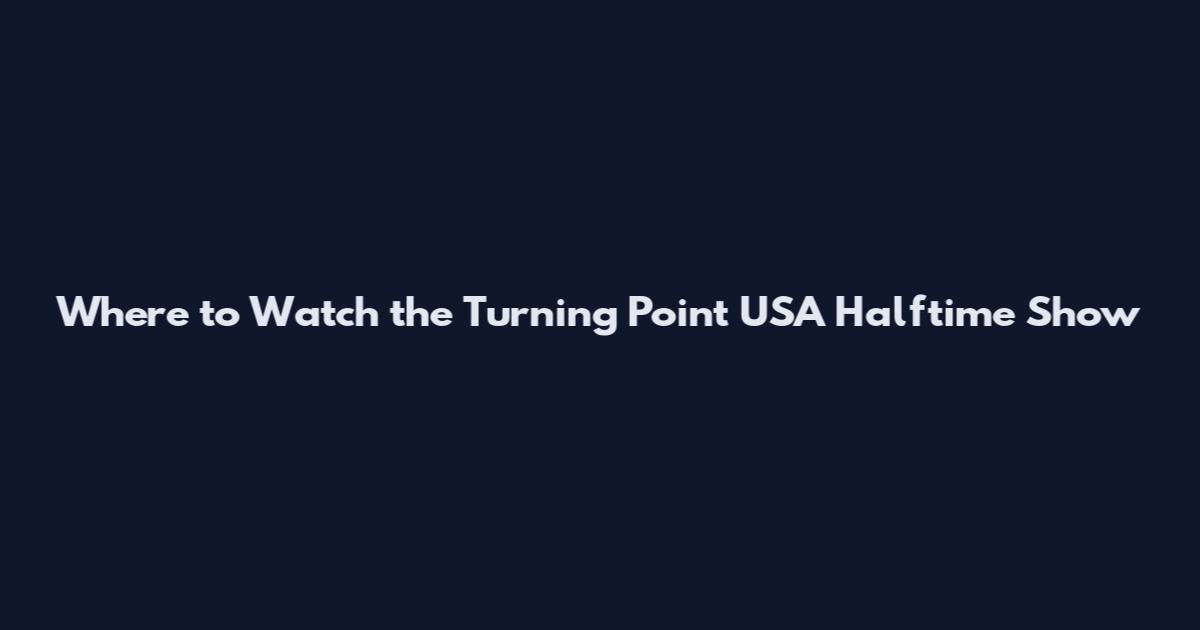 Where to Watch the Turning Point USA Halftime Show