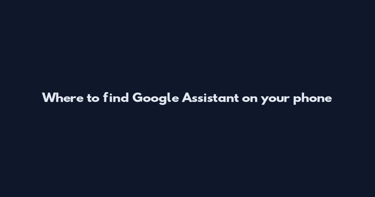 Where to find Google Assistant on your phone