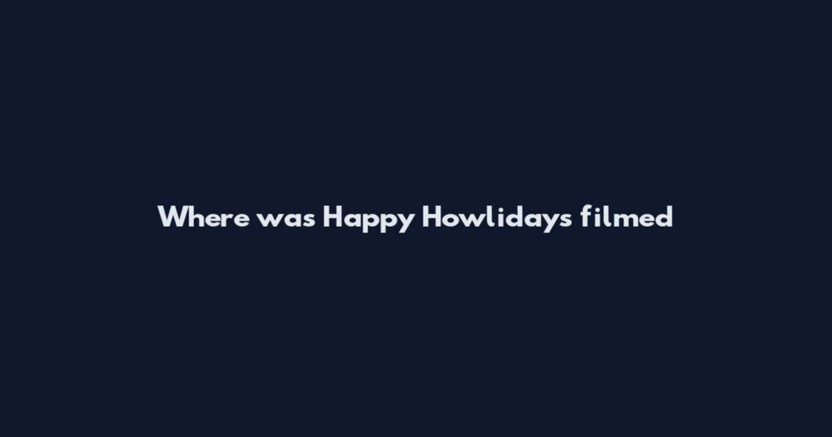 Where was Happy Howlidays filmed