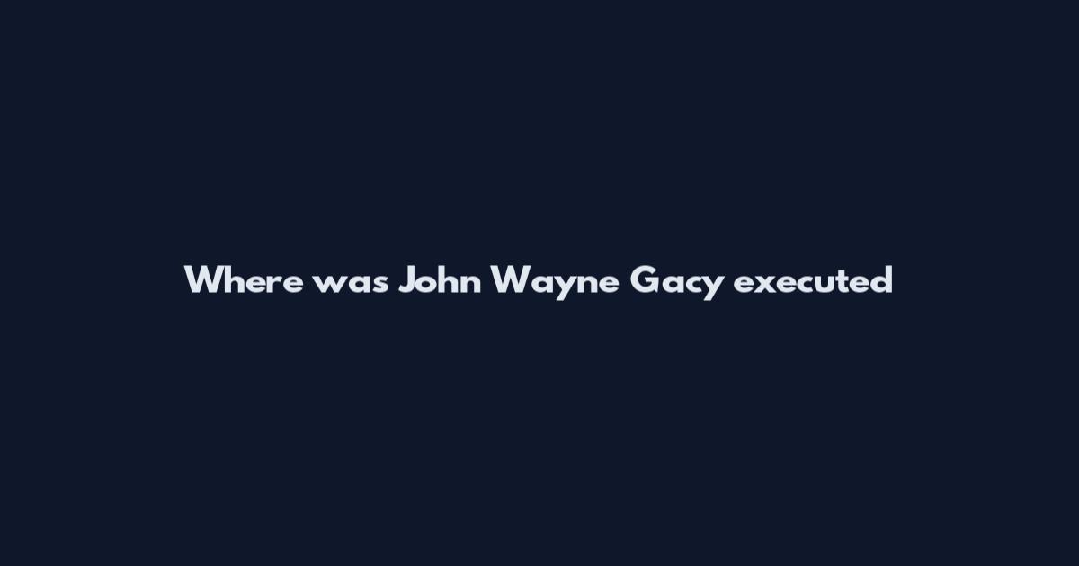 Where was John Wayne Gacy executed