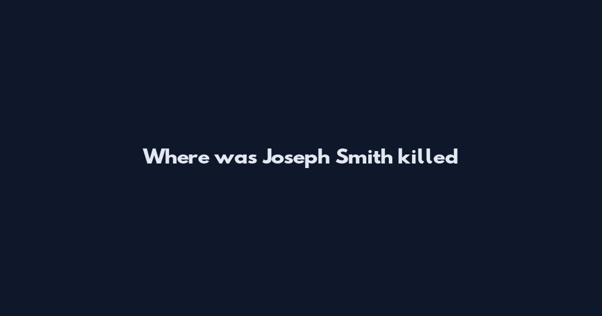 Where was Joseph Smith killed