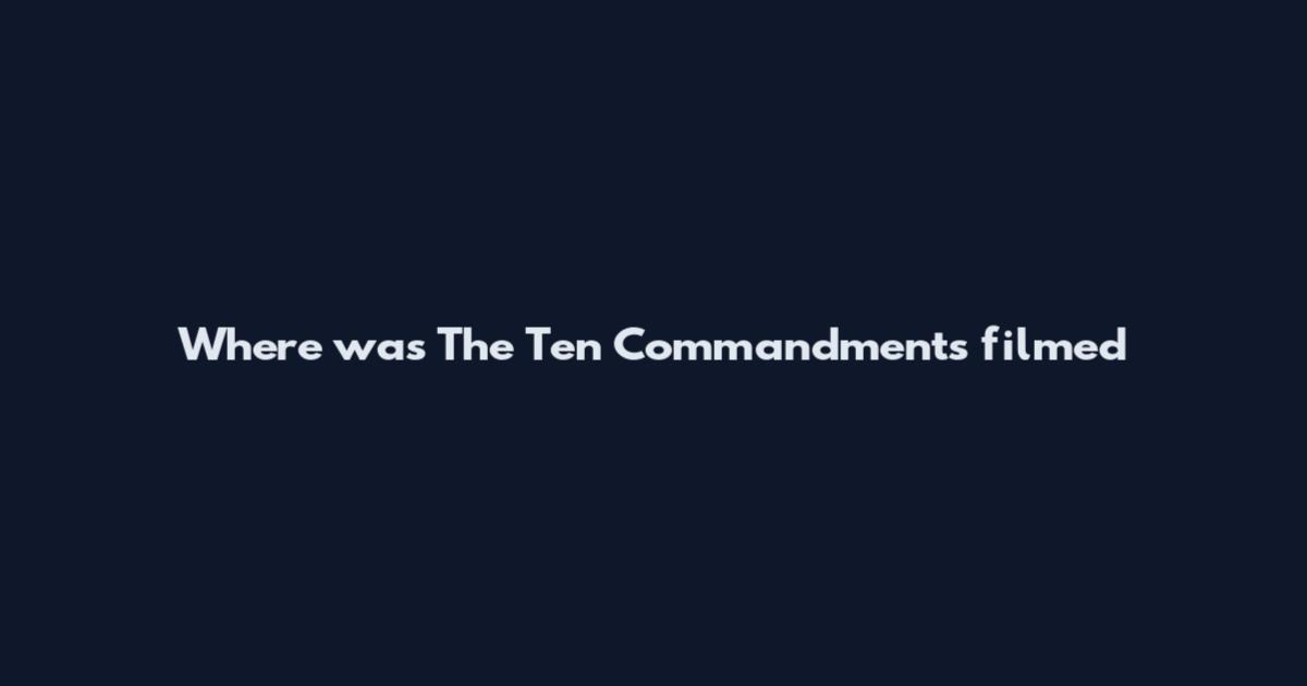 Where was The Ten Commandments filmed