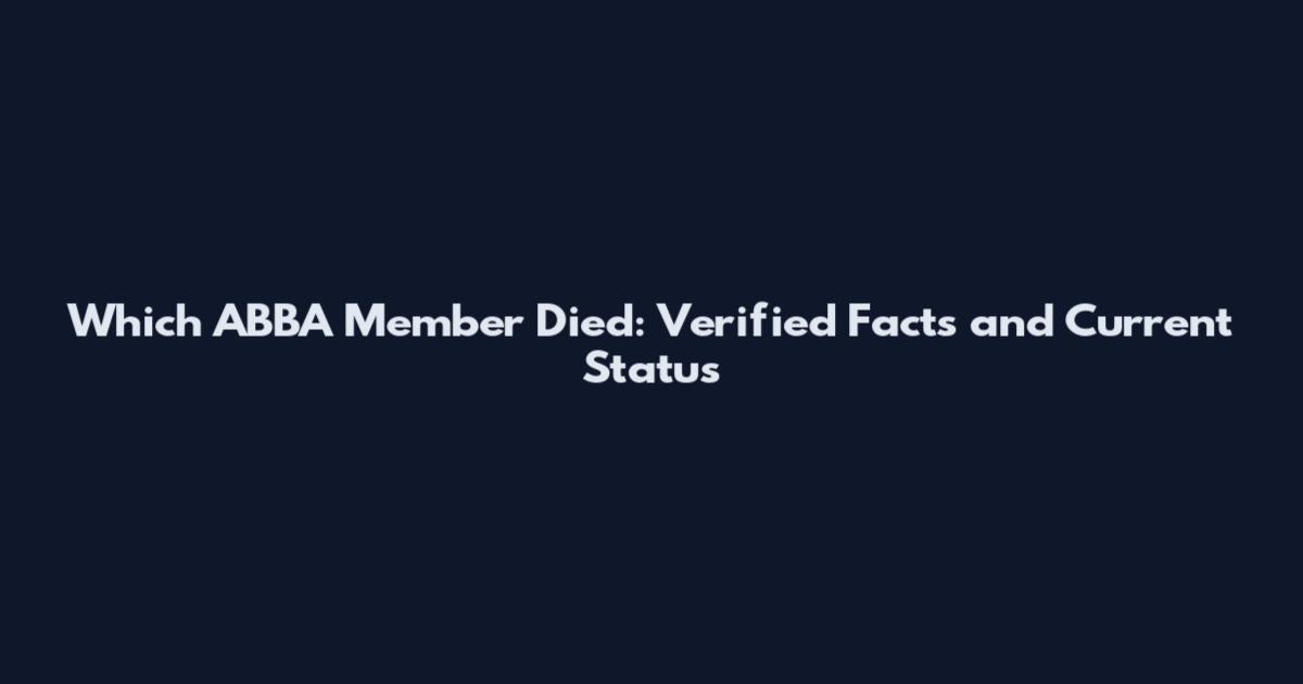 Which ABBA Member Died: Verified Facts and Current Status