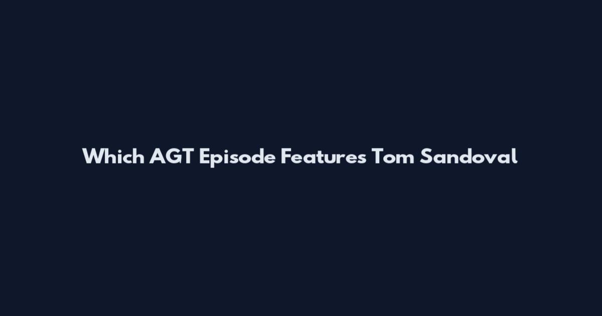 Which AGT Episode Features Tom Sandoval