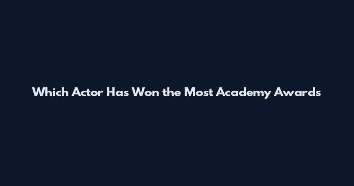 Which Actor Has Won the Most Academy Awards