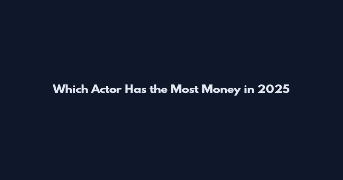Which Actor Has the Most Money in 2025