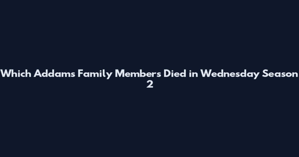Which Addams Family Members Died in Wednesday Season 2