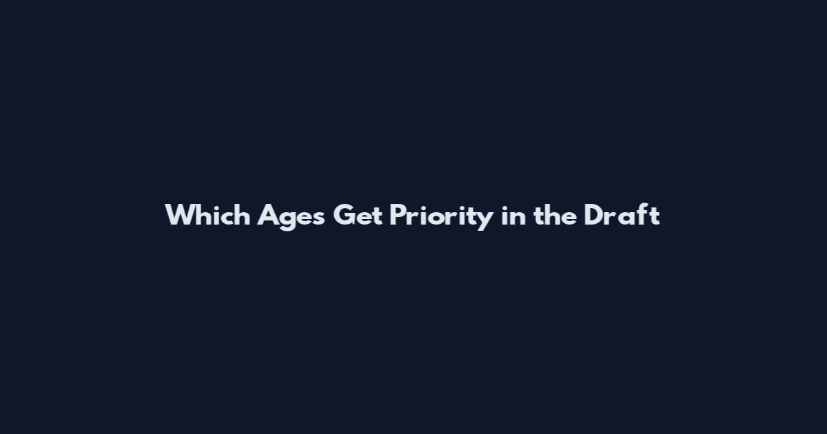 Which Ages Get Priority in the Draft