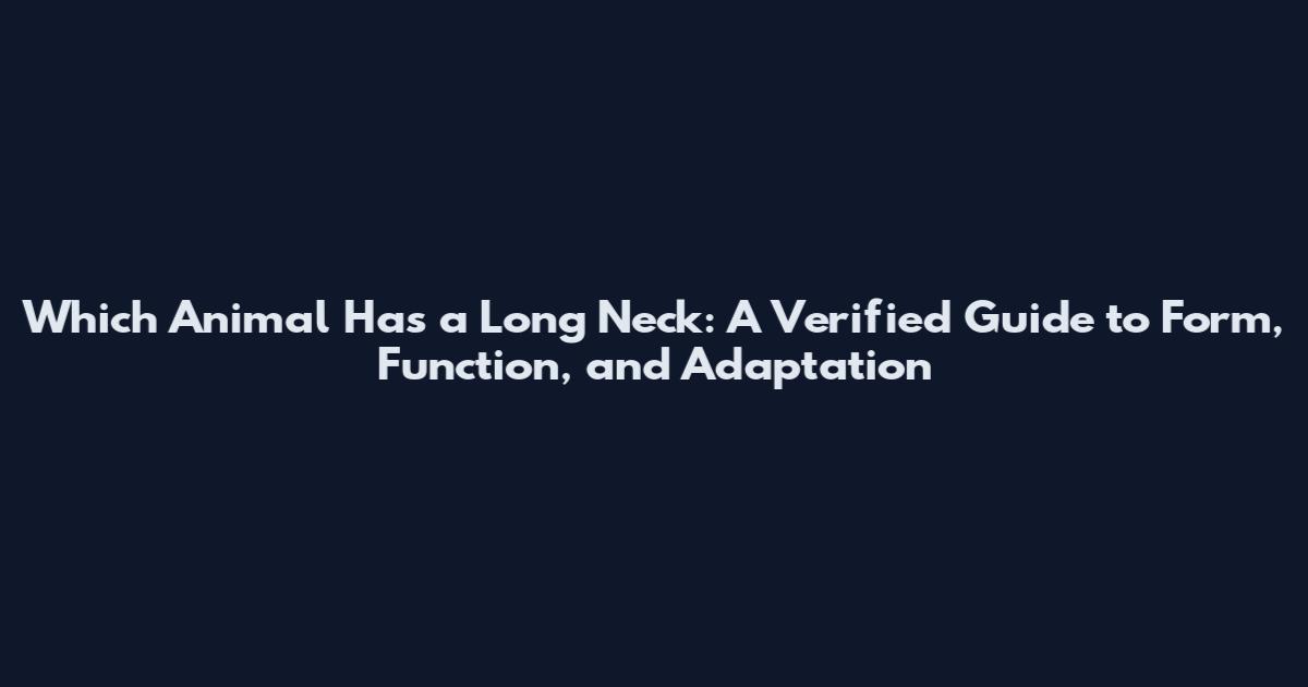 Which Animal Has a Long Neck: A Verified Guide to Form, Function, and Adaptation