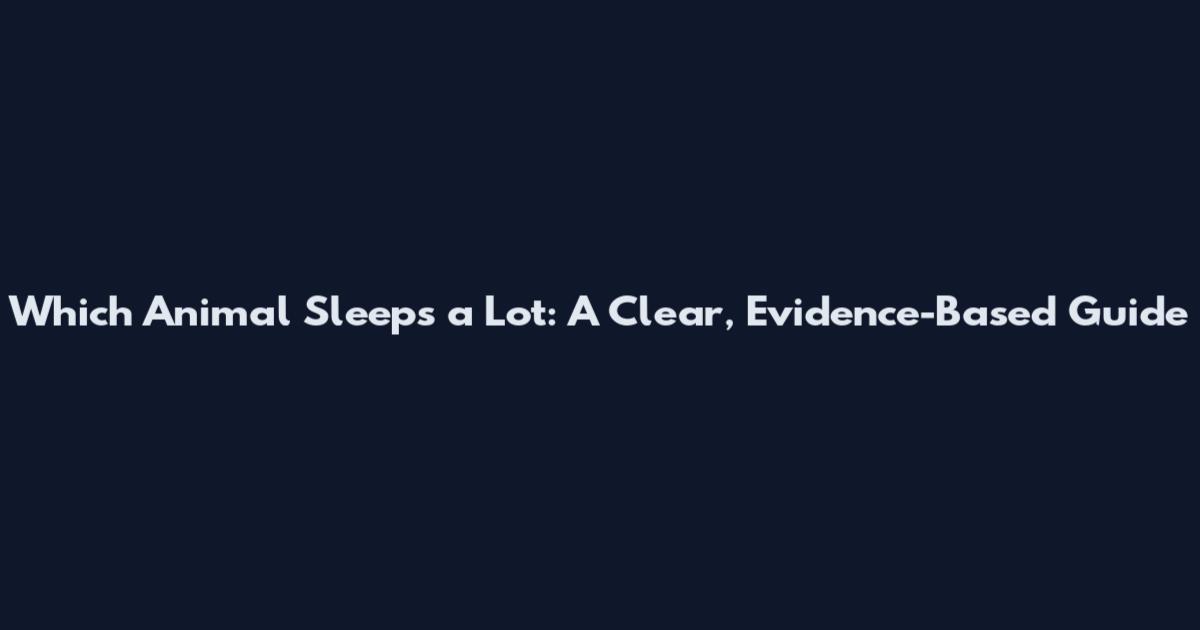 Which Animal Sleeps a Lot: A Clear, Evidence-Based Guide