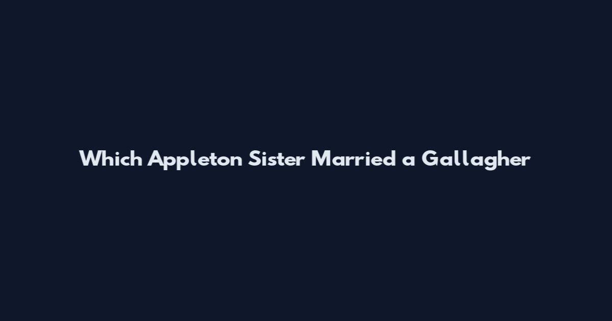 Which Appleton Sister Married a Gallagher