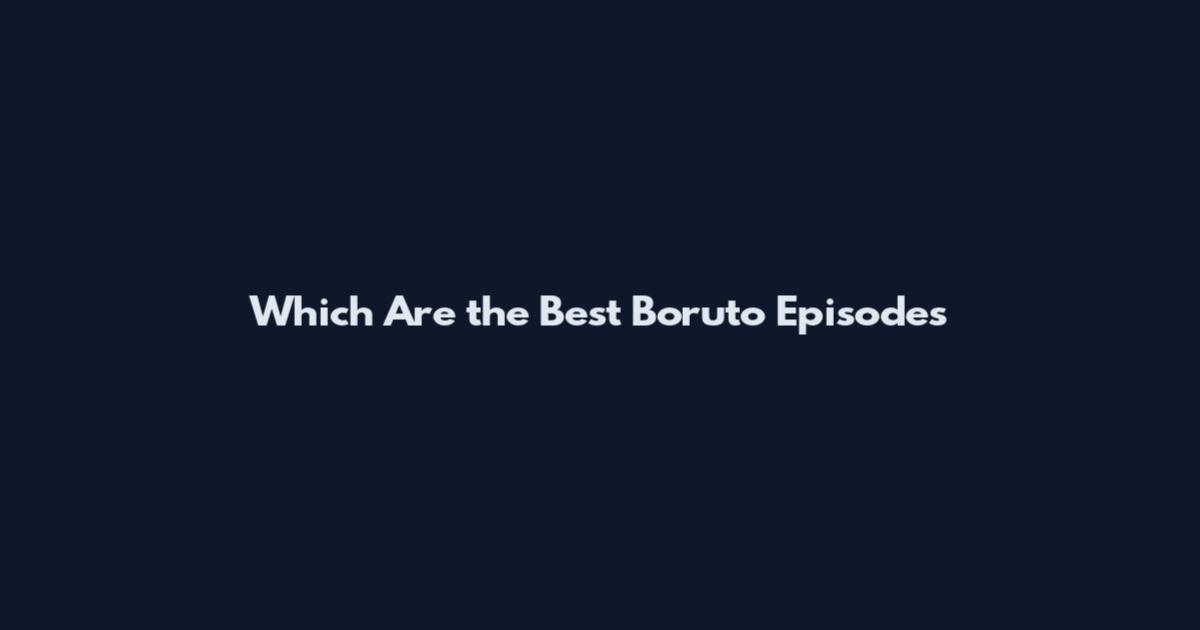 Which Are the Best Boruto Episodes