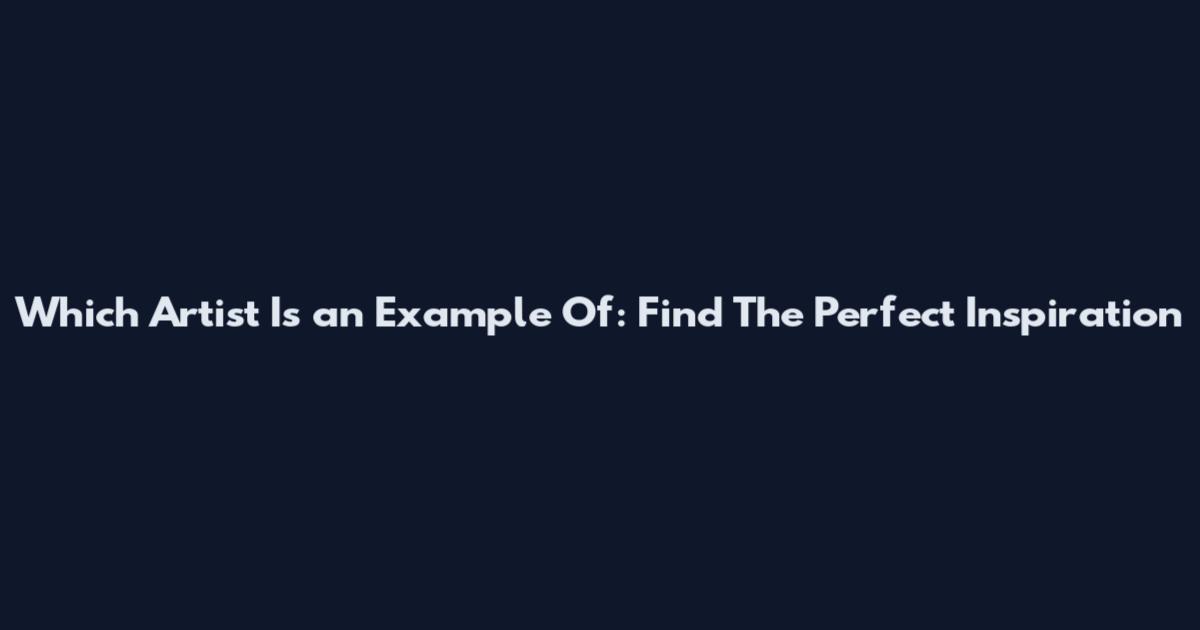 Which Artist Is an Example Of: Find The Perfect Inspiration