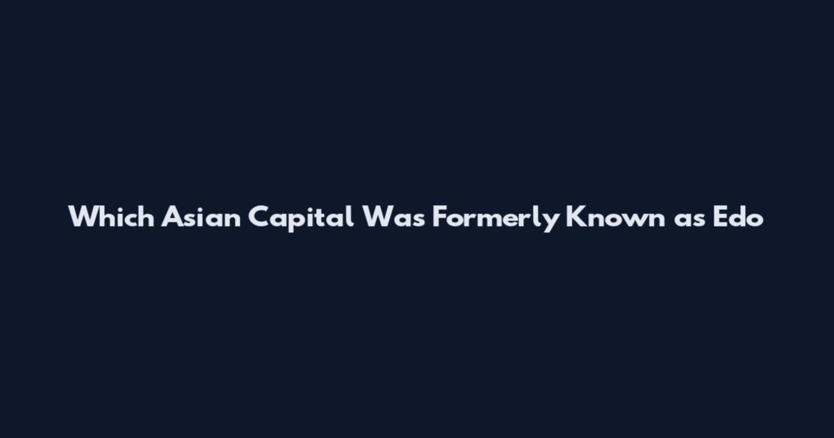 Which Asian Capital Was Formerly Known as Edo