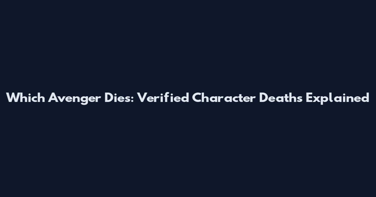 Which Avenger Dies: Verified Character Deaths Explained