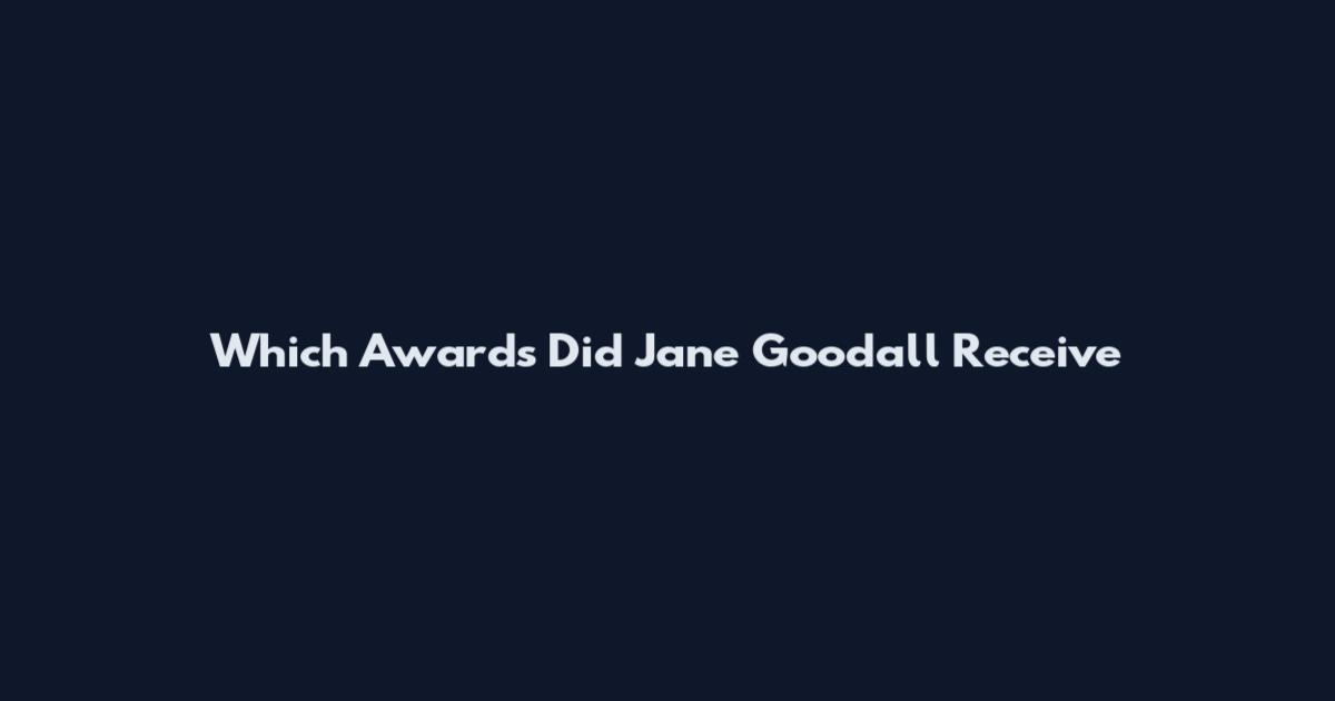 Which Awards Did Jane Goodall Receive