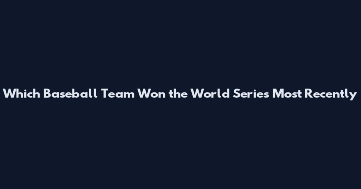 Which Baseball Team Won the World Series Most Recently
