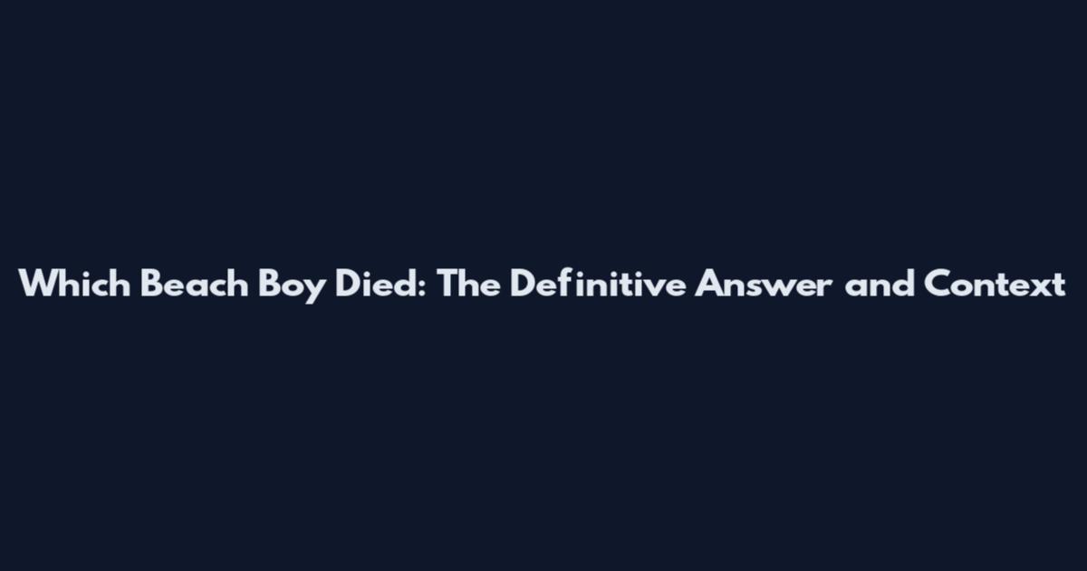 Which Beach Boy Died: The Definitive Answer and Context