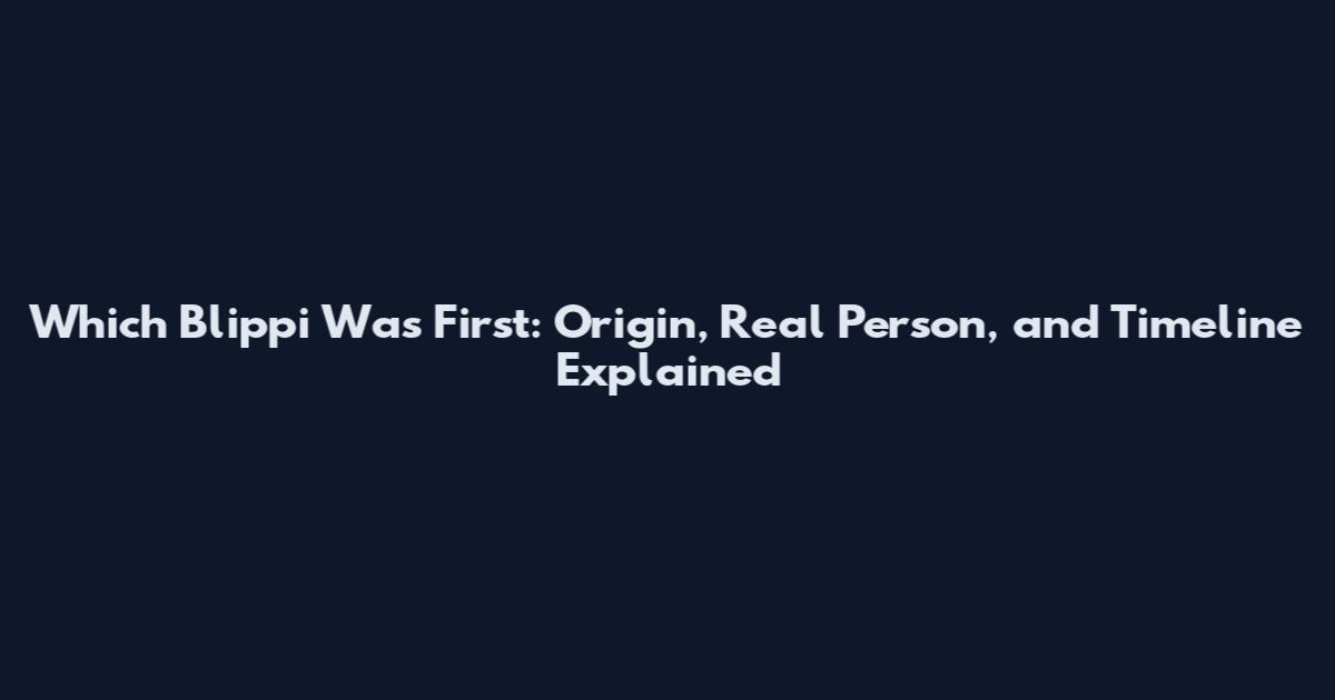 Which Blippi Was First: Origin, Real Person, and Timeline Explained