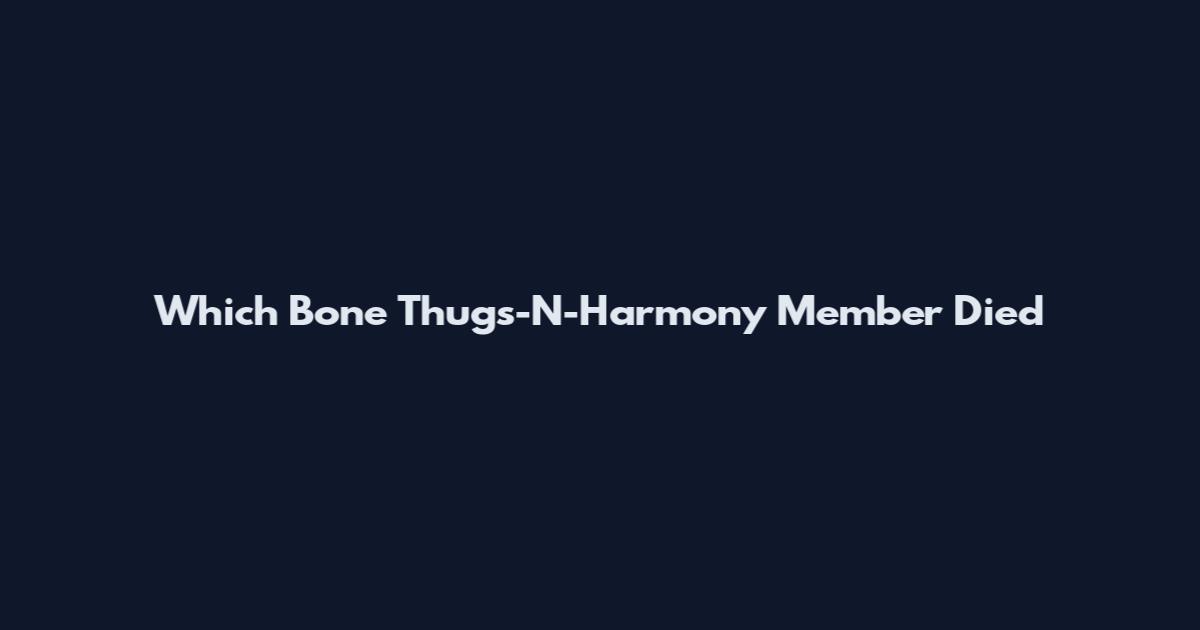 Which Bone Thugs-N-Harmony Member Died