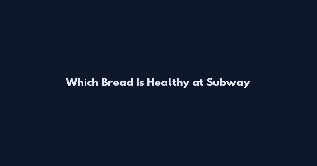 Which Bread Is Healthy at Subway