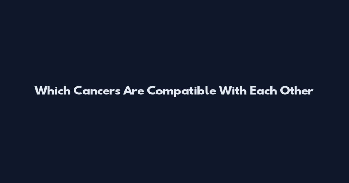Which Cancers Are Compatible With Each Other