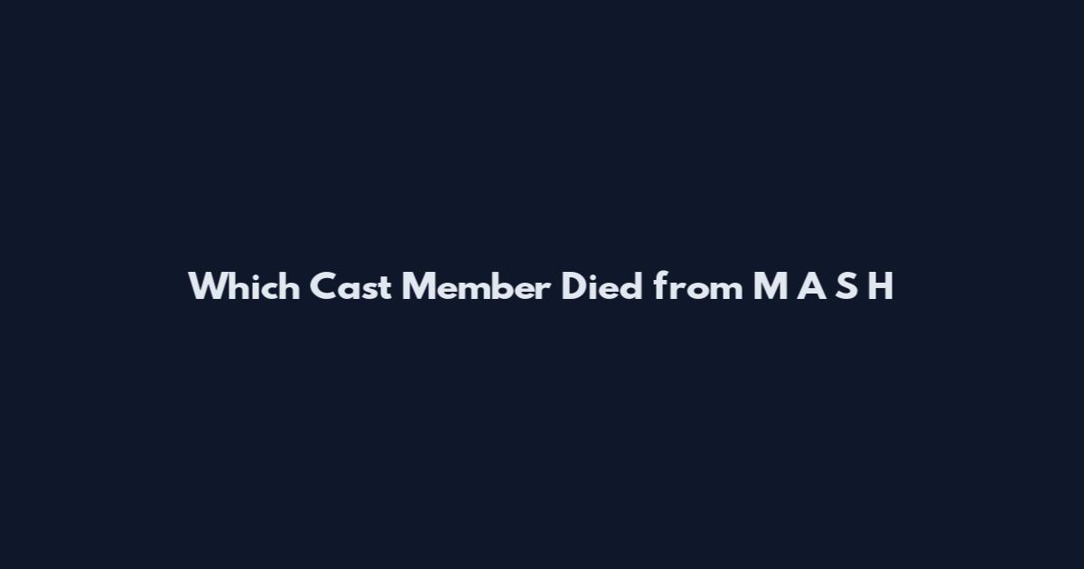 Which Cast Member Died from M*A*S*H