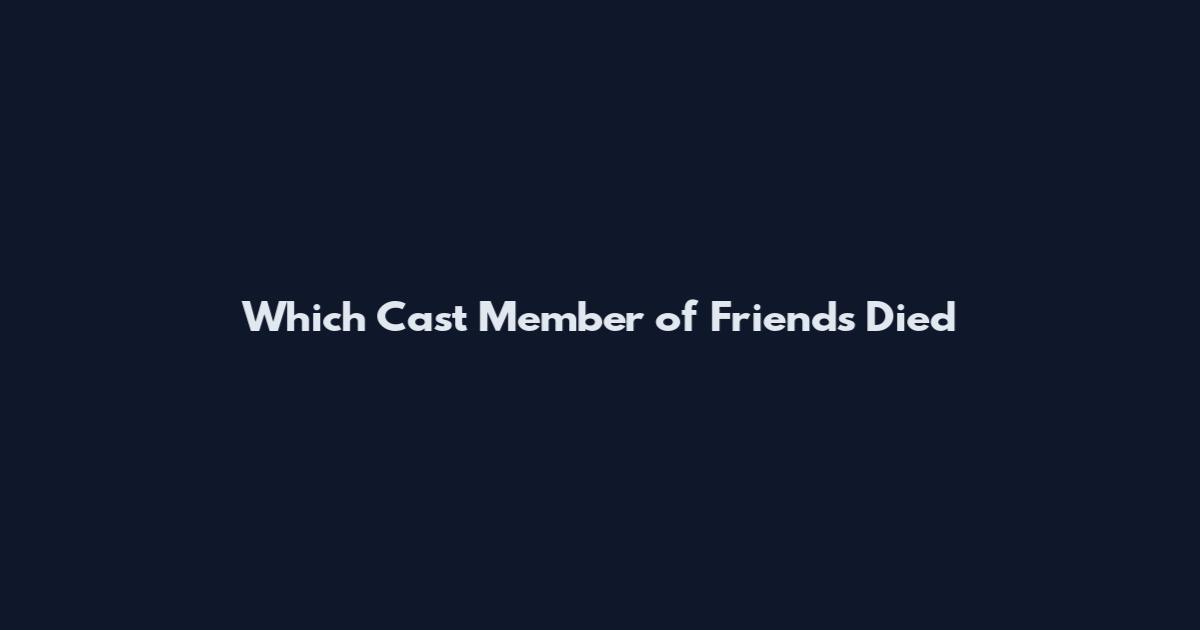 Which Cast Member of Friends Died