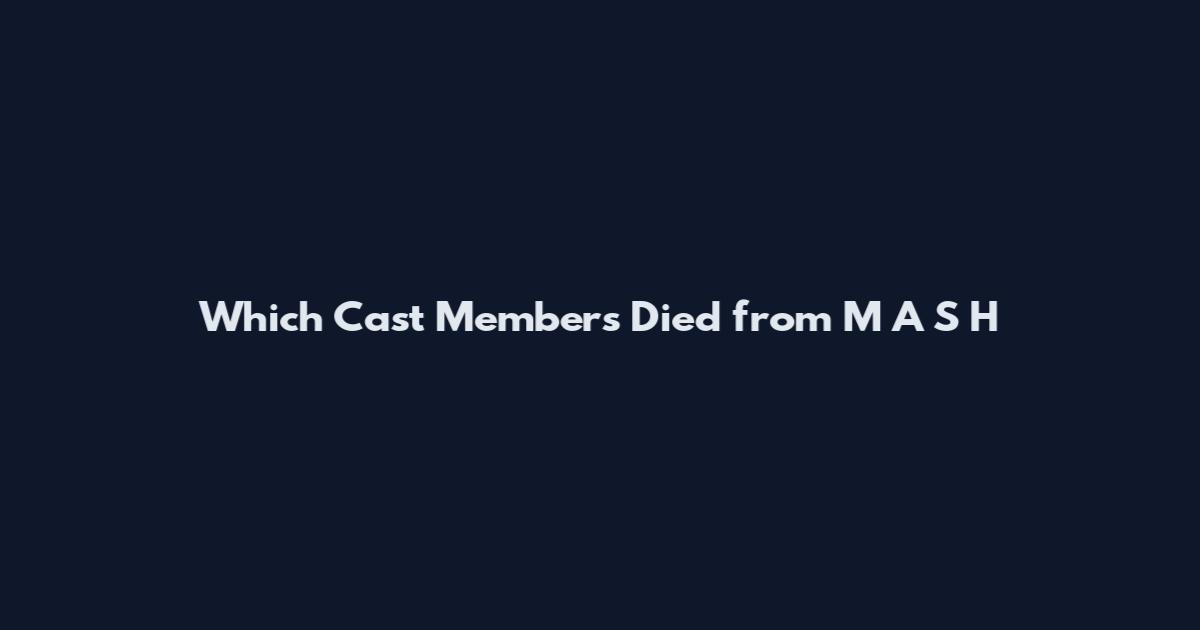 Which Cast Members Died from M*A*S*H