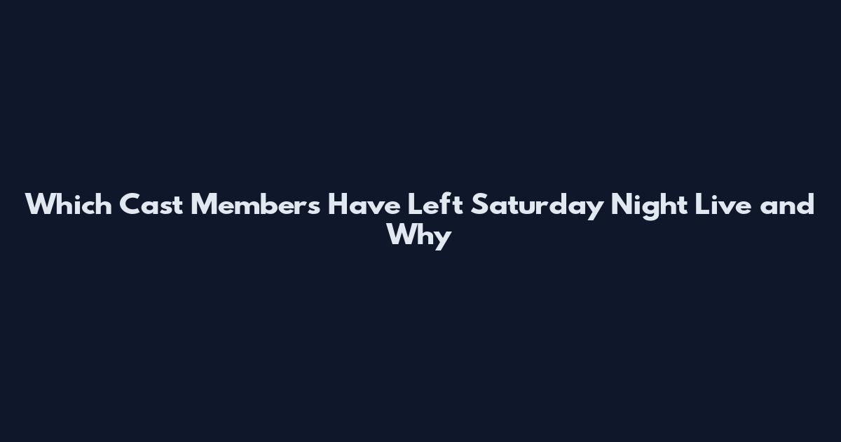Which Cast Members Have Left Saturday Night Live and Why