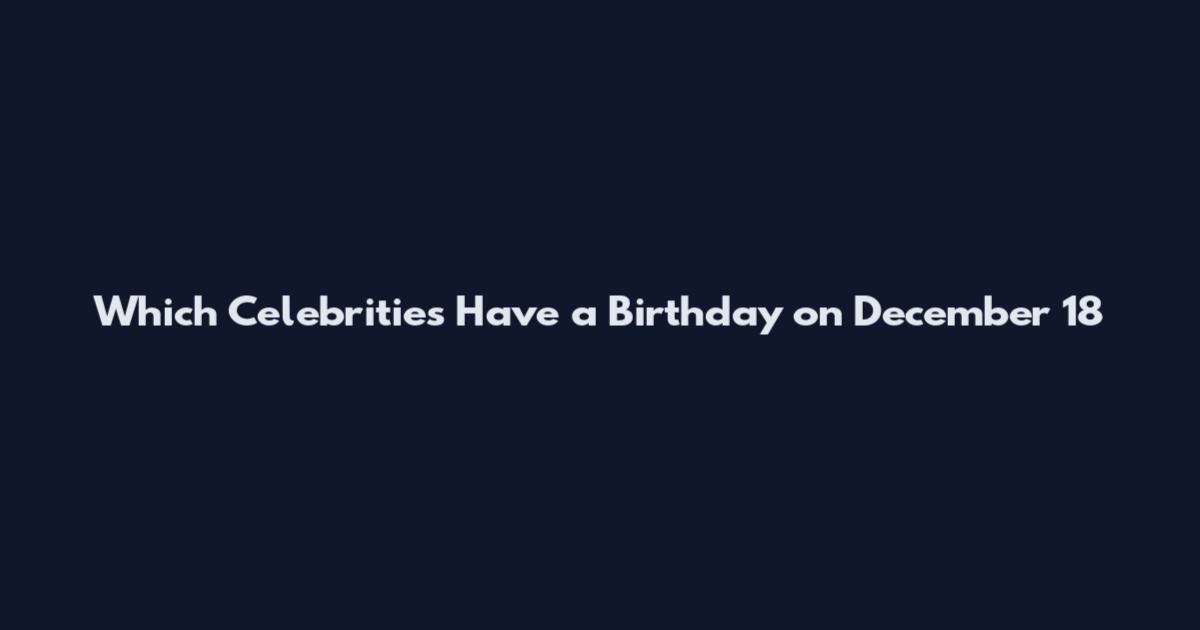 Which Celebrities Have a Birthday on December 18