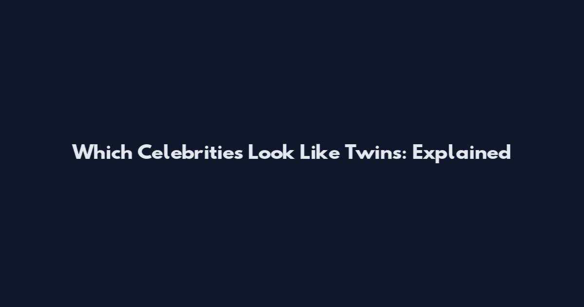 Which Celebrities Look Like Twins: Explained