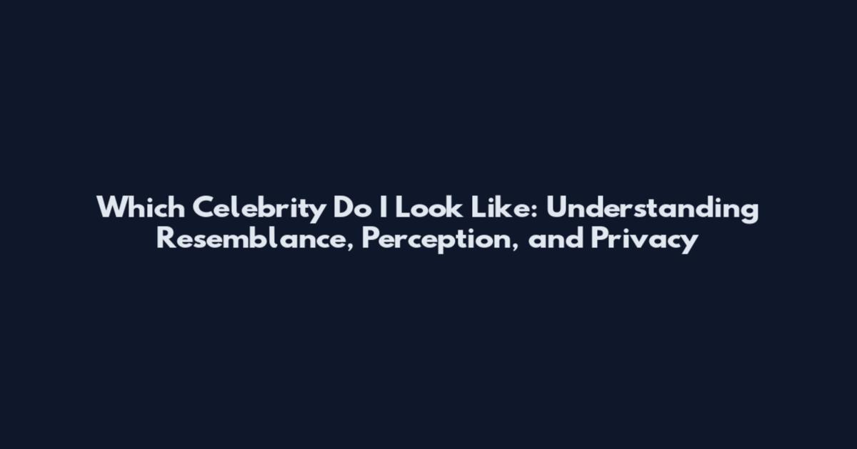 Which Celebrity Do I Look Like: Understanding Resemblance, Perception, and Privacy