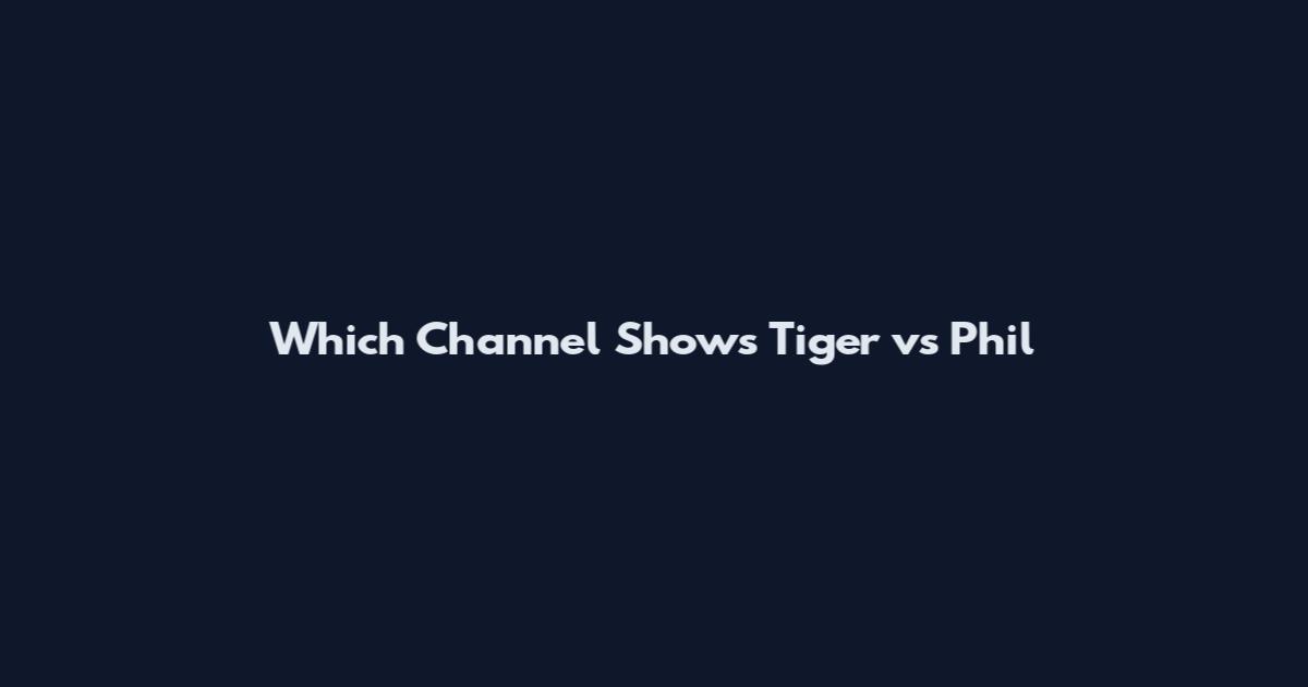 Which Channel Shows Tiger vs Phil
