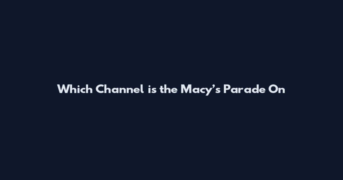 Which Channel is the Macy’s Parade On