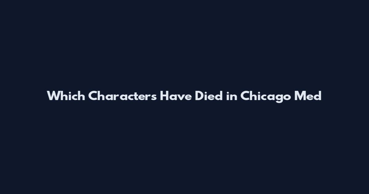 Which Characters Have Died in Chicago Med