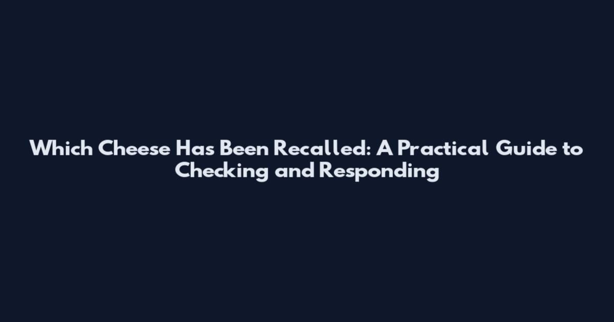 Which Cheese Has Been Recalled: A Practical Guide to Checking and Responding