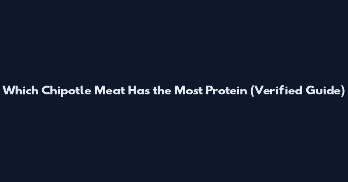 Which Chipotle Meat Has the Most Protein (Verified Guide)